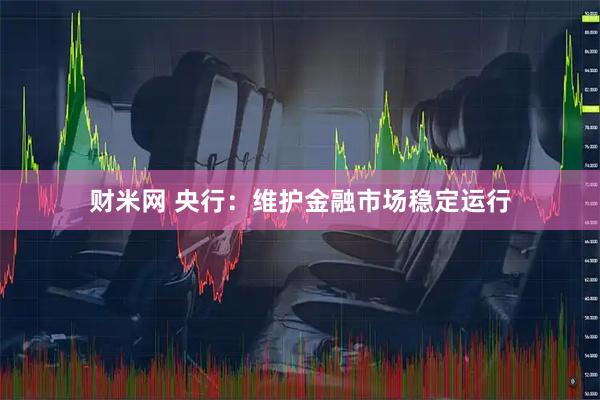 财米网 央行:维护金融市场稳定运行