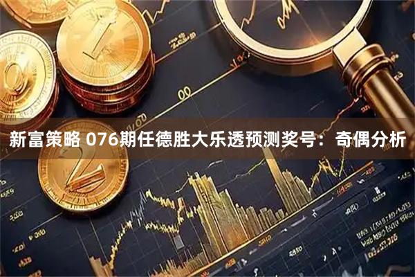新富策略 076期任德胜大乐透预测奖号：奇偶分析