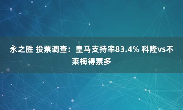 永之胜 投票调查：皇马支持率83.4% 科隆vs不莱梅得票多
