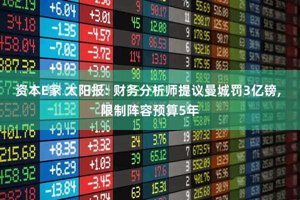 资本E家 太阳报: 财务分析师提议曼城罚3亿镑, 限制阵容预算5年